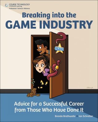 Breaking into the Game Industry - Advice for a Successful Career from Those Who Have Done It, 1st Edition